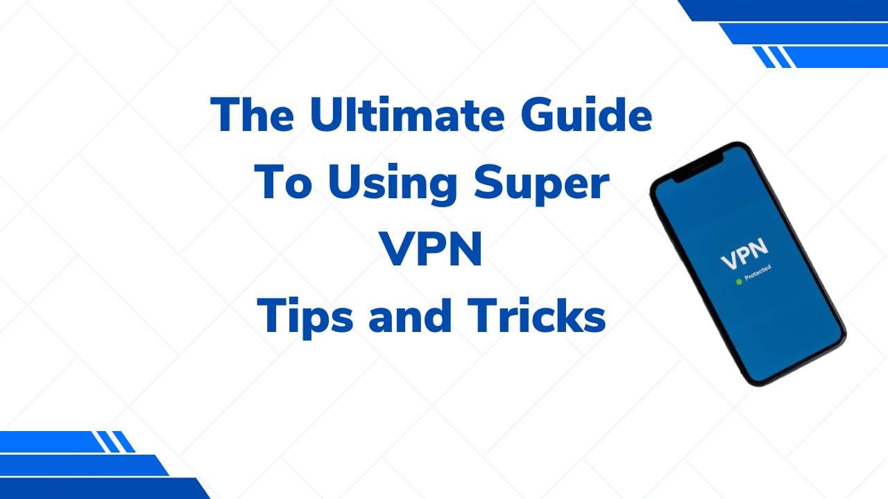 The Ultimate Guide to Using Super VPN: Tips and Tricks