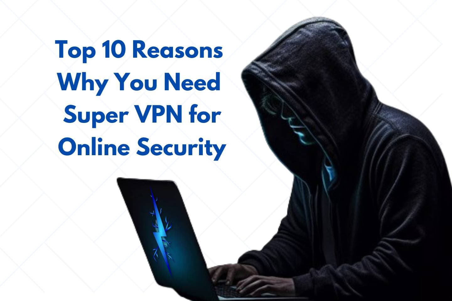 Top 10 Reasons Why You Need Super VPN for Online Security