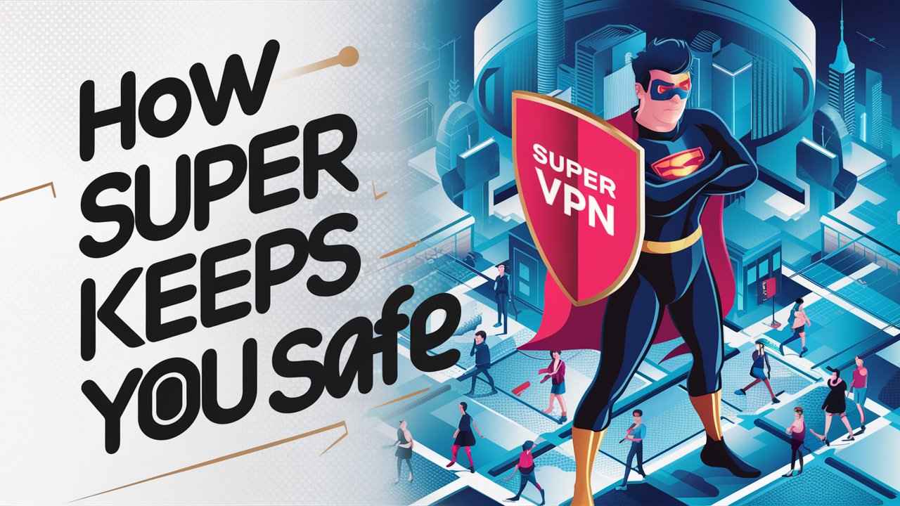 Understanding VPN Encryption: How Super VPN Keeps You Safe